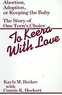 To Keera with Love: Abortion, Adoption, or Keeping the Baby (Paperback)
