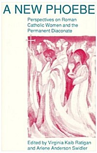 A New Phoebe: Perspectives on Roman Catholic Women and the Permanent Diaconate (Paperback)