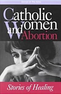 Catholic Women & Abortion: Stories of Healing (Paperback)