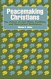 Peacemaking Christians: The Future of Just Wars, Pacifism, and Nonviolent Resistance (Paperback)