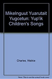 Mikelnguut Yuarutait Yugcetun: Yupik Childrens Songs (Paperback, 2)