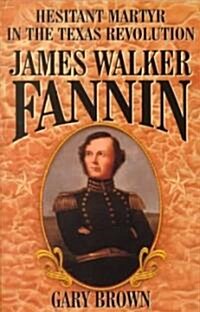 James Walker Fannin: Hesitant Martyr in the Texas Revolution (Paperback)