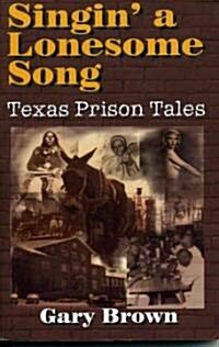Singin a Lonesome Song: Texas Prison Tales (Paperback)