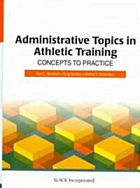 Administrative Topics in Athletic Training: Concepts to Practice (Hardcover, New)