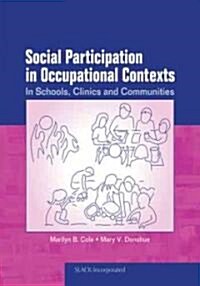 Social Participation in Occupational Contexts: In Schools, Clinics, and Communities (Paperback)