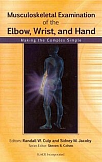 Musculoskeletal Examination of the Elbow, Wrist, and Hand: Making the Complex Simple (Paperback)