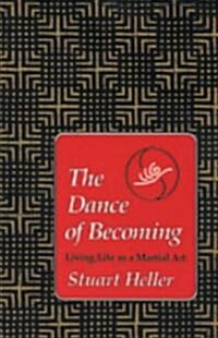 The Dance of Becoming: Living Life as a Martial Art (Paperback)