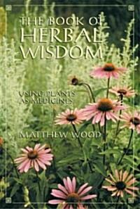 The Book of Herbal Wisdom: Using Plants as Medicines (Paperback)