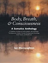 Body, Breath & Consciousness: A Somatics Anthology (Paperback)
