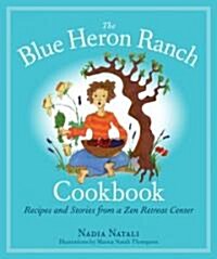 The Blue Heron Ranch Cookbook: Recipes and Stories from a Zen Retreat Center (Paperback)