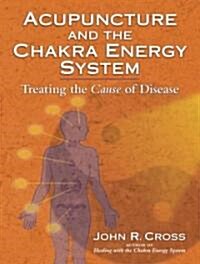 Acupuncture and the Chakra Energy System: Treating the Cause of Disease (Paperback)