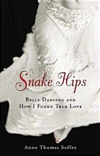 Snake Hips: Belly Dancing and How I Found True Love (Hardcover)