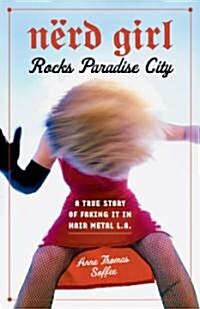 Nerd Girl Rocks Paradise City: A True Story of Faking It in Hair Metal L.A. (Hardcover)