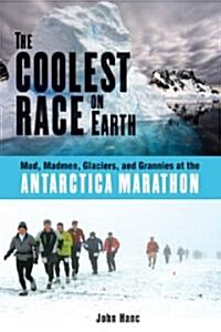 The Coolest Race on Earth: Mud, Madmen, Glaciers, and Grannies at the Antarctica Marathon (Hardcover)