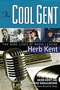 The Cool Gent: The Nine Lives of Radio Legend Herb Kent (Hardcover)