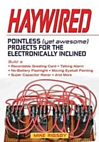 Haywired: Pointless (Yet Awesome) Projects for the Electronically Inclined (Paperback)