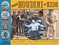 Harry Houdini for Kids: His Life and Adventures with 21 Magic Tricks and Illusions Volume 29 (Paperback)