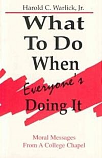 What to Do When, Everyones Doing It: Moral Messages from a College Chapel (Paperback)