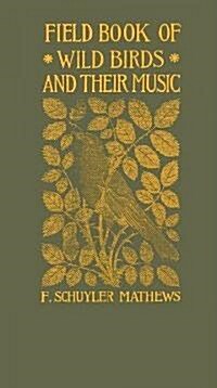 Field Book of Wild Birds and Their Music: A Description of the Character and Music of Birds, Intended to Assist in the Identification of Species Commo (Paperback)