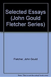 Selected Essays of John Gould Fletcher (Hardcover)