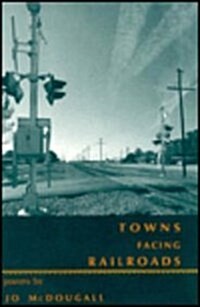 Towns Facing Railroads: Poems (Hardcover)