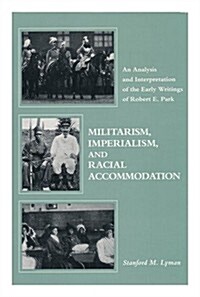 Militarism, Imperialism, and Racial Accommodation: An Analysis and Interpretation of the Early Writings of Robert E. Park (Hardcover)