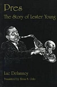 Pres: The Story of Lester Young (Hardcover)