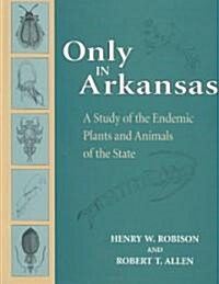 Only in Arkansas: A Study of the Endemic Plants and Animals of the State (Hardcover)