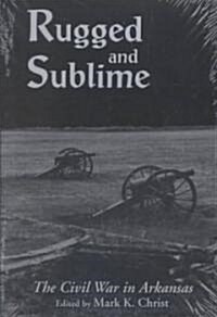 Rugged and Sublime: The Civil War in Arkansas (Paperback)