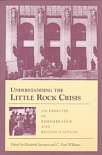 Understanding the Little Rock Crisis: An Exercise in Remembrance and Reconciliation (Paperback)
