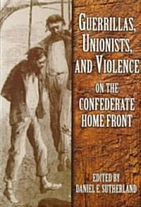 Guerrillas, Unionists, and Violence on the Confederate Home Front (Paperback)