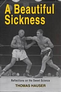 A Beautiful Sickness: Reflections on the Sweet Science (Paperback)