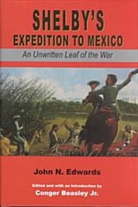 Shelbys Expedition to Mexico: An Unwritten Leaf of the War (C) (Hardcover)