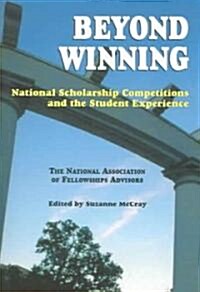 Beyond Winning: National Scholarship Competitions and the Student Experience: The National Association of Fellowships Advisors 2003 Co (Paperback)