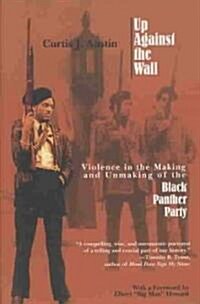 Up Against the Wall: Violence in the Making and Unmaking of the Black Panther Party (Paperback)