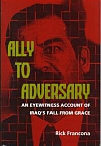 Ally to Adversary: An Eyewitness Account of Iraqs Fall from Grace (Hardcover)