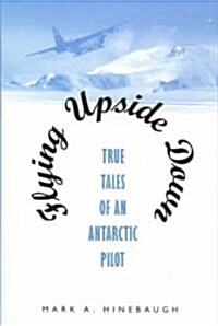 Flying Upside Down: True Tales of an Antarctic Pilot (Hardcover)
