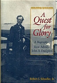 A Quest for Glory: A Biography of Rear Admiral John A. Dahlgren (Hardcover)