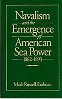 Navalism and the Emergence of American Sea Power, 1882-1893 (Hardcover)