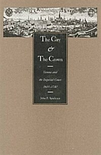 The City and the Crown: Vienna and the Imperial Court, 1600-1740 (Hardcover)