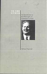 To the Other: An Introduction to the Philosophy of Emmanuel Levinas (Purdue University Series in the History of Philosophy) (Paperback)