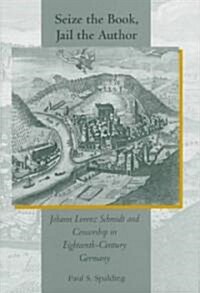 Seize the Book, Jail the Author: Johann Lorenz Schmidt and Censorship in Eighteenth-Century Germany (Hardcover)