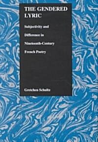 The Gendered Lyric: Subjectivity and Difference in Nineteenth-Century French Poetry (Hardcover)