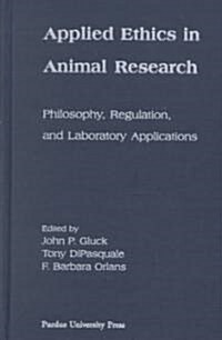 Applied Ethics in Animal Research: Philosophy, Regulation, and Laboratory Regulations (Hardcover)