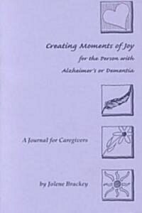 Creating Moments of Joy for the Person With Alzheimers or Dementia (Paperback)