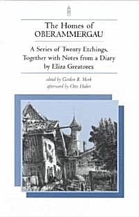 Homes of Oberammergau: A Series of Twenty Etchings, Together with Notes from a Diary by Eliza Greatorex (Paperback, Revised)