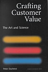 Crafting Customer Value: The Art and Science (Hardcover)