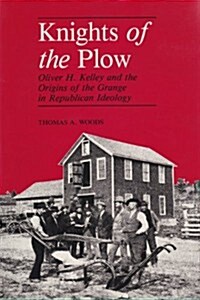 Knights of the Plow: Oliver H. Kelley and the Origins of the Grange in Republican Ideology (Henry a Wallace Series on Agricultural History (Hardcover)
