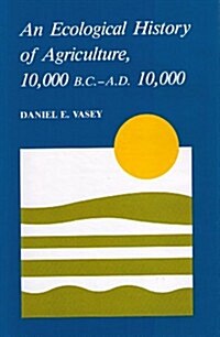 An Ecological History of Agriculture 10,000 BC to Ad 10,000 (Hardcover)