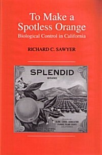 To Make a Spotless Orange: Biological Control in California (Hardcover)